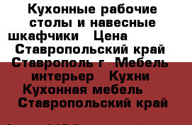 Кухонные рабочие столы и навесные шкафчики › Цена ­ 3 500 - Ставропольский край, Ставрополь г. Мебель, интерьер » Кухни. Кухонная мебель   . Ставропольский край